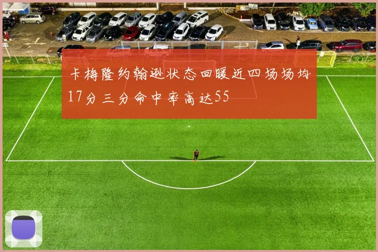 卡梅隆约翰逊状态回暖近四场场均17分三分命中率高达55