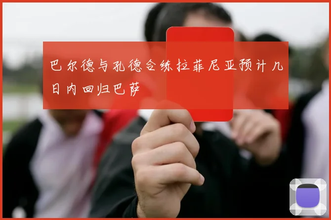 巴尔德与孔德合练拉菲尼亚预计几日内回归巴萨